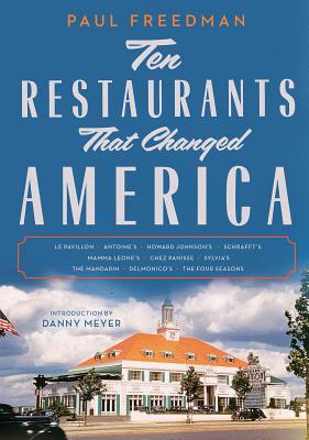 Ten Restaurants That Changed America - Freedman, Paul, Professor, and Meyer, Danny (Introduction by)