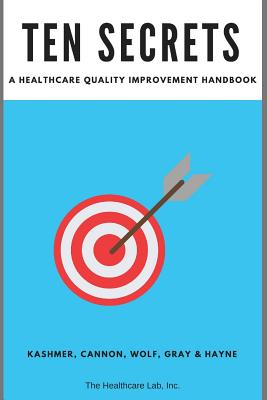 Ten Secrets: A Healthcare Quality Improvement Handbook - Cannon, Sarah, and Wolf Aprn Dnp, Michele, and Gray Mha Mpm, Jarvis