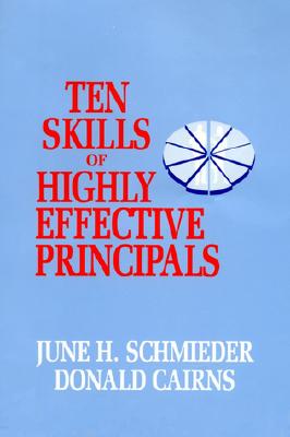 Ten Skills of Highly Effective Principals - Schmieder, June H, and Cairns, Donald