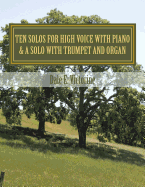 Ten Solos for High Voice with Piano: & One Solo with Trumpet and Organ