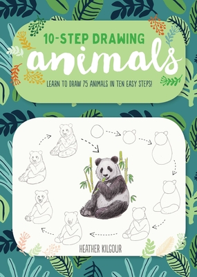 Ten-Step Drawing: Animals: Learn to Draw 75 Animals in Ten Easy Steps! - Kilgour, Heather