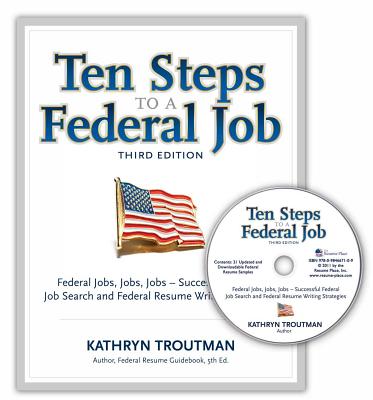 Ten Steps to a Federal Job, 3rd Ed: Federal Jobs, Jobs, Jobs - Successful Federal Job Search and Federal Resume Writing Strategies - Troutman, Kathryn