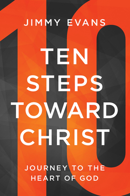 Ten Steps Toward Christ: Journey to the Heart of God - Evans, Jimmy