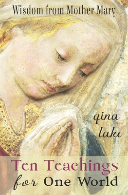 Ten Teachings for One World: Wisdom from Mother Mary - Lake, Gina