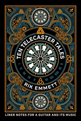 Ten Telecaster Tales: Liner Notes for a Guitar and Its Music - Emmett, Rik