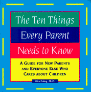 Ten Things Every Parent Needs to Know: Guide for New Parents and Everyone Who Cares About Children
