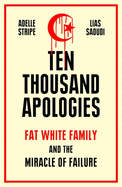 Ten Thousand Apologies: Fat White Family and the Miracle of Failure: A Sunday Times Bestseller and Rough Trade Book of the Year