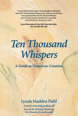 Ten Thousand Whispers: A Guide to Conscious Creation - Dahl, Lynda Madden