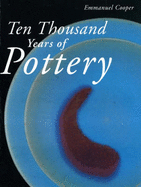 Ten Thousand Years of Pottery - Cooper, Emmanuel