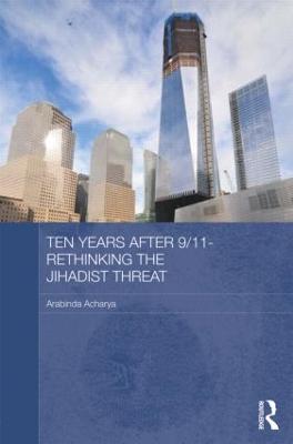 Ten Years After 9/11 - Rethinking the Jihadist Threat - Acharya, Arabinda