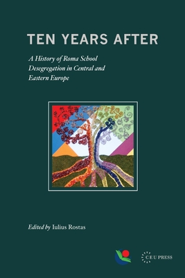 Ten Years After: A History of Roma School Desegregation in Central and Eastern Europe - Rostas, Iulius (Editor)