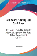 Ten Years Among The Mail Bags: Or Notes From The Diary Of A Special Agent Of The Post-Office Department (1855)