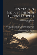 Ten Years in India, in the 16th Queen's Lancers: And Three Years in South Africa, in the Cape Corps Levies.First Afghan Campaign, the Maharatta War, the Sheik War, Including Battles of Ghuznee, Maharajpoor, Aliwal, Cabul, Buddewal, Sobraon, and Kaffir Wa