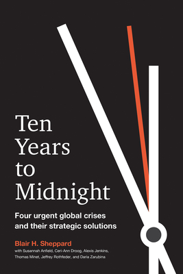 Ten Years to Midnight: Four Urgent Global Crises and Their Strategic Solutions - Sheppard, Blair H