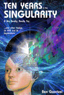 Ten Years to the Singularity If We Really Really Try: ... and Other Essays on Agi and Its Implications