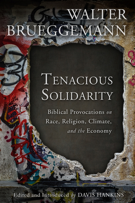 Tenacious Solidarity: Biblical Provocations on Race, Religion, Climate, and the Economy - Brueggemann, Walter, and Hankins, Davis (Editor)