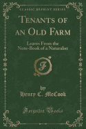 Tenants of an Old Farm: Leaves from the Note-Book of a Naturalist (Classic Reprint)