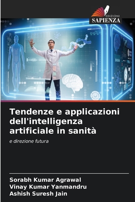 Tendenze e applicazioni dell'intelligenza artificiale in sanit? - Kumar Agrawal, Sorabh, and Kumar Yanmandru, Vinay, and Suresh Jain, Ashish