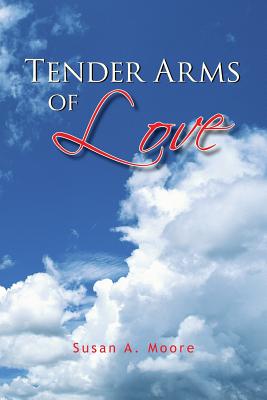 Tender Arms of Love - Moore, Susan A