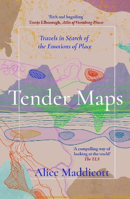 Tender Maps: Travels in Search of the Emotions of Place - Maddicott, Alice