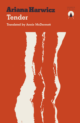 Tender - Harwicz, Ariana, and Orloff, Carolina (Translated by), and McDermott, Annie (Translated by)