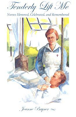 Tenderly Lift Me: Nurses Honored, Celebrated, and Remembered - Bryner, Jeanne (Editor)