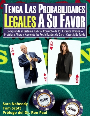 Tenga las Probabilidades Legales a Su Favor: Comprenda el Sistema Judicial Corrupto de los Estados Unidos-Protjase Ahora y Aumente las Posibilidades de Ganar Casos Ms Tarde - Scott, Tom, and Paul, Ron (Foreword by), and de la Luz, Noedmar (Editor)