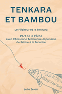 Tenkara et Bambou: Le Pcheur et le Tenkara - L'Art de la Pche avec l'Ancienne Technique Japonaise de Pche  la Mouche