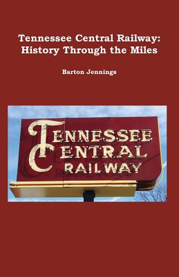 Tennessee Central Railway: History Through the Miles - Jennings, Barton