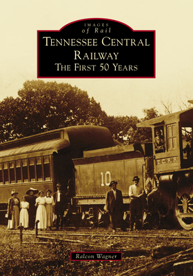 Tennessee Central Railway: The First 50 Years - Wagner, Ralcon L