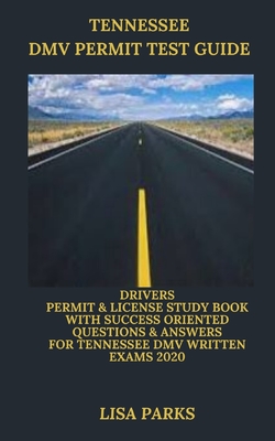 Tennessee DMV Permit Test Guide: Drivers Permit & License Study Book With Success Oriented Questions & Answers for Tennessee DMV written Exams 2020 - Parks, Lisa