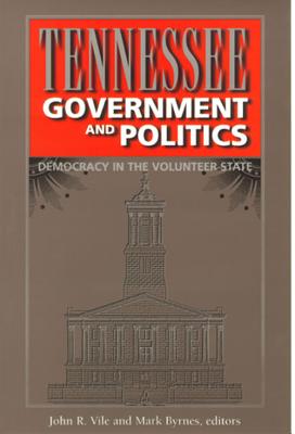 Tennessee Government and Politics: Democracy in the Volunteer State - Vile, John R, Dean (Editor), and Byrnes, Mark (Editor)