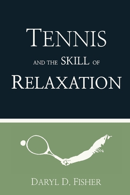 Tennis and the Skill of Relaxation - Fisher, Daryl D