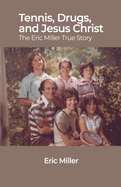 Tennis, Drugs, and Jesus Christ: The Eric Miller True Story