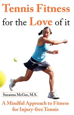 Tennis Fitness for the Love of it: A Mindful Approach to Fitness for Injury-free Tennis - McGee M S, Suzanna
