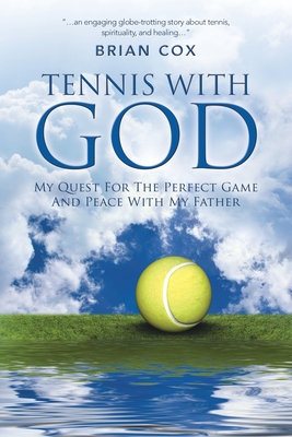 Tennis with God: My Quest For The Perfect Game And Peace With My Father - Cox, Brian, Dr.