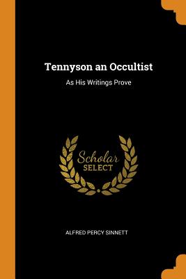 Tennyson an Occultist: As His Writings Prove - Sinnett, Alfred Percy