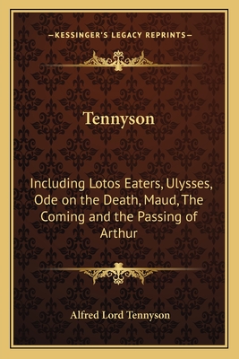 Tennyson: Including Lotos Eaters, Ulysses, Ode on the Death, Maud, The Coming and the Passing of Arthur - Tennyson, Alfred Lord