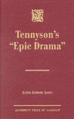 Tennyson's 'Epic Drama' - Smith, Elton Edward, Professor, PH.D.