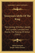 Tennyson's Idylls of the King: The Coming of Arthur; Gareth and Lynette; Lancelot and Elaine; The Passing of Arthur (Classic Reprint)