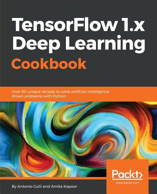 TensorFlow 1.x Deep Learning Cookbook - Gulli, Antonio, and Kapoor, Amita