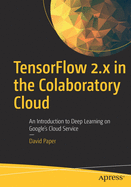 Tensorflow 2.X in the Colaboratory Cloud: An Introduction to Deep Learning on Google's Cloud Service