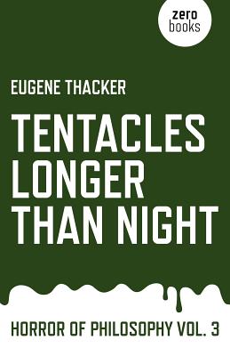 Tentacles Longer Than Night: Horror of Philosophy - Thacker, Eugene