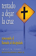 Tentado A Dejar la Cruz: Renovando el Llamado al Discipulado - Flores, Ernest R, and Wright, Jeremiah A, Reverend, Jr. (Foreword by)