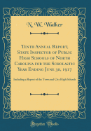 Tenth Annual Report, State Inspector of Public High Schools of North Carolina for the Scholastic Year Ending June 30, 1917: Including a Report of the Town and City High Schools (Classic Reprint)