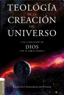 Teolog?a de la Creaci?n del Universo: Y La de la Relaci?n de Dios Con Su Obra C?smica