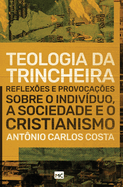 Teologia da trincheira: Reflex?es e provoca??es sobre o indiv?duo, a sociedade e o cristianismo