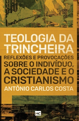 Teologia da trincheira: Reflex?es e provoca??es sobre o indiv?duo, a sociedade e o cristianismo - Costa, Ant?nio Carlos