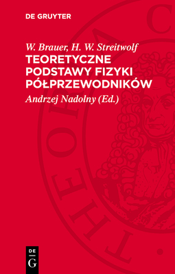 Teoretyczne Podstawy Fizyki P?lprzewodnik?w - Brauer, W, and Streitwolf, H W, and Nadolny, Andrzej (Editor)