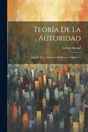 Teoria de La Autoridad: Aplicada a Las Naciones Modernas, Volume 2...